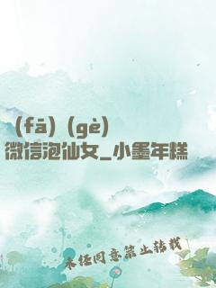 發(fā)個(gè)微信泡仙女