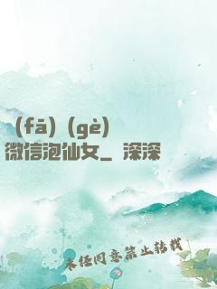 發(fā)個(gè)微信泡仙女