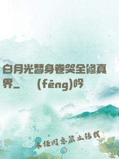 白月光替身卷哭全修真界