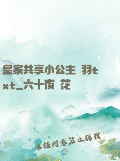 皇家共享小公主銀羽txt