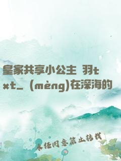 皇家共享小公主銀羽txt