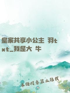 皇家共享小公主銀羽txt
