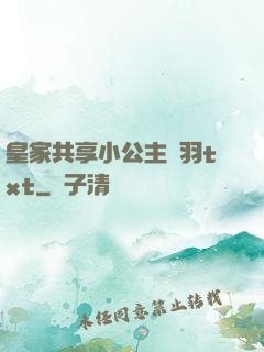 皇家共享小公主銀羽txt