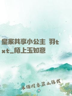 皇家共享小公主銀羽txt