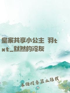 皇家共享小公主銀羽txt