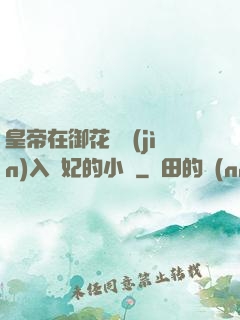 皇帝在御花園進(jìn)入貴妃的小說