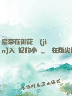 皇帝在御花園進(jìn)入貴妃的小說