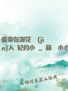 皇帝在御花園進(jìn)入貴妃的小說