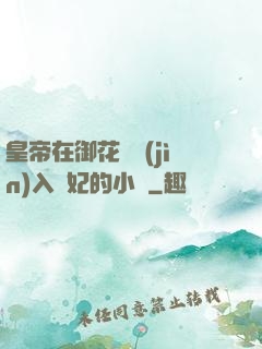 皇帝在御花園進(jìn)入貴妃的小說