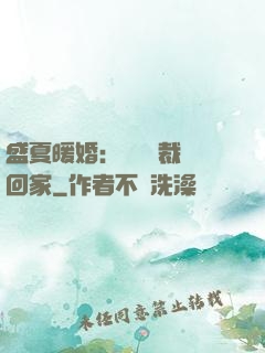 盛夏暖婚：億萬總裁帶回家