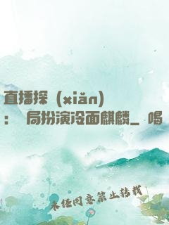直播探險(xiǎn)：開局扮演冷面麒麟
