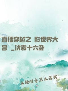 直播穿越之電影世界大冒險