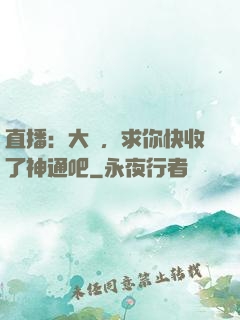 直播：大師，求你快收了神通吧