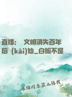 直播：從文明消失百年后開(kāi)始