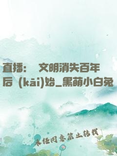直播：從文明消失百年后開(kāi)始