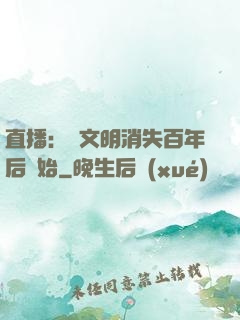 直播：從文明消失百年后開始