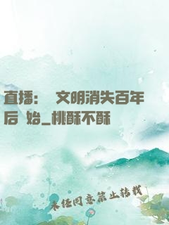 直播：從文明消失百年后開始