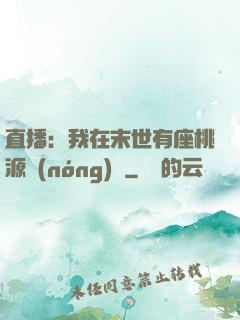直播：我在末世有座桃源農(nóng)場
