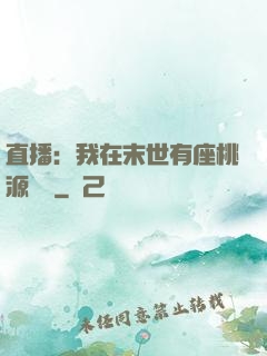 直播：我在末世有座桃源農場