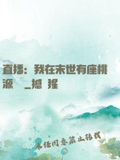 直播：我在末世有座桃源農場