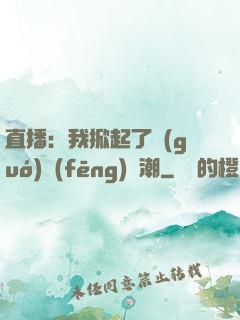 直播：我掀起了國(guó)風(fēng)熱潮