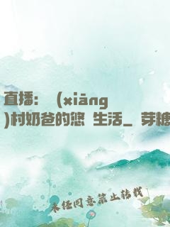 直播：鄉(xiāng)村奶爸的悠閑生活