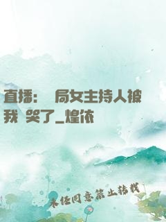 直播：開局女主持人被我懟哭了