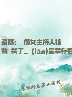 直播：開局女主持人被我懟哭了
