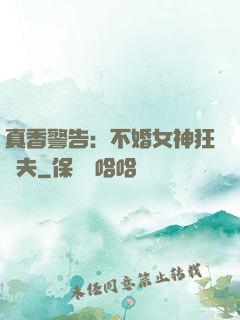 真香警告：不婚女神狂寵夫