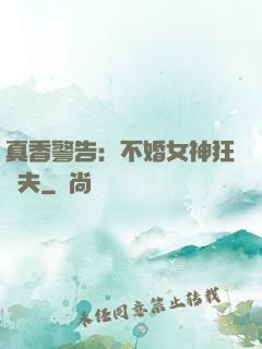 真香警告：不婚女神狂寵夫