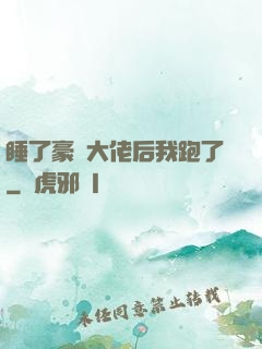睡了豪門大佬后我跑了