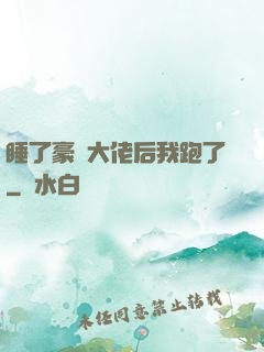 睡了豪門大佬后我跑了
