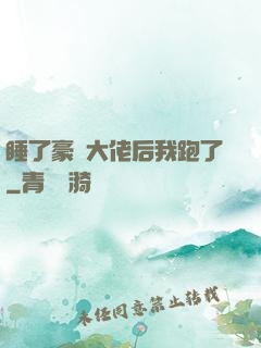 睡了豪門大佬后我跑了