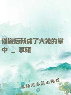 碰瓷后我成了大佬的掌中嬌