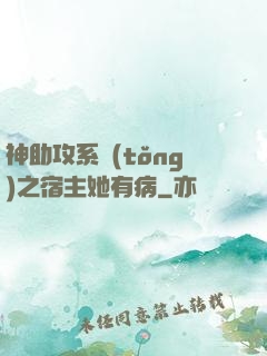 神助攻系統(tǒng)之宿主她有病