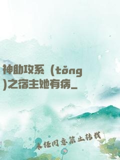 神助攻系統(tǒng)之宿主她有病