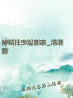 神域狂少混都市