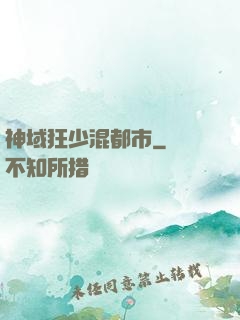 神域狂少混都市