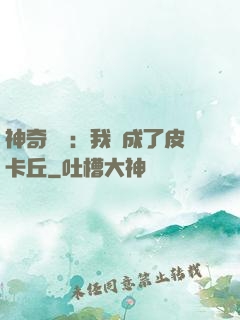 神奇寶貝：我變成了皮卡丘