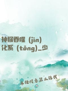 神猴吞噬進(jìn)化系統(tǒng)