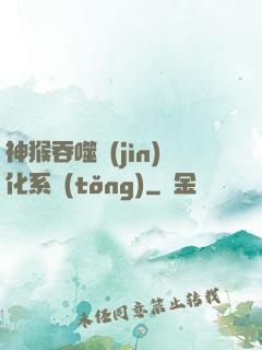神猴吞噬進(jìn)化系統(tǒng)