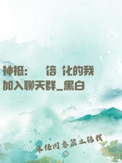 神祗：億萬倍強化的我加入聊天群