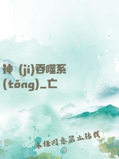 神級(jí)吞噬系統(tǒng)