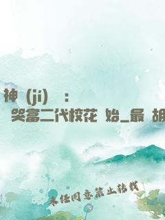 神級(jí)選擇：從懟哭富二代?；ㄩ_始
