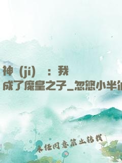 神級(jí)選擇：我成了魔皇之子