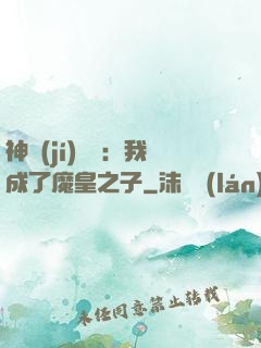 神級(jí)選擇：我成了魔皇之子