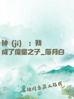 神級(jí)選擇：我成了魔皇之子