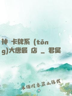神級卡牌系統(tǒng)大唐最強店長