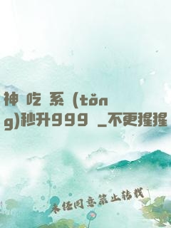 神級吃貨系統(tǒng)秒升999級