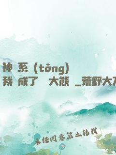 神級系統(tǒng)我變成了國寶大熊貓